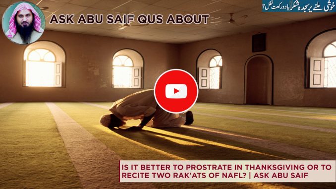 is it Better to Prostrate in Thanksgiving or to Recite two Rak'ats of Nafl is it Better to Prostrate in Thanksgiving or to Recite two Rak'ats of Nafl